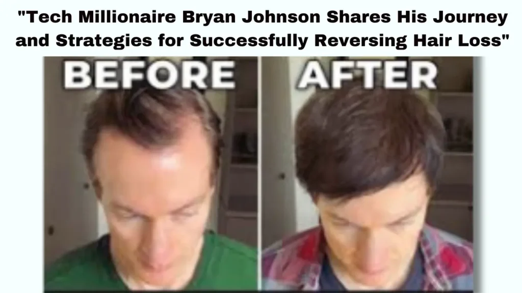 “Tech Millionaire Bryan Johnson Shares Secrets Behind Reversing Hair Loss and His Bold Tactics”